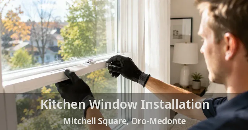Kitchen Window Installation Mitchell Square, Oro-Medonte - ON